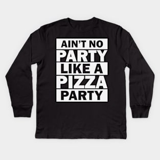 Ain't No Party Like A Pizza Party Kids Long Sleeve T-Shirt